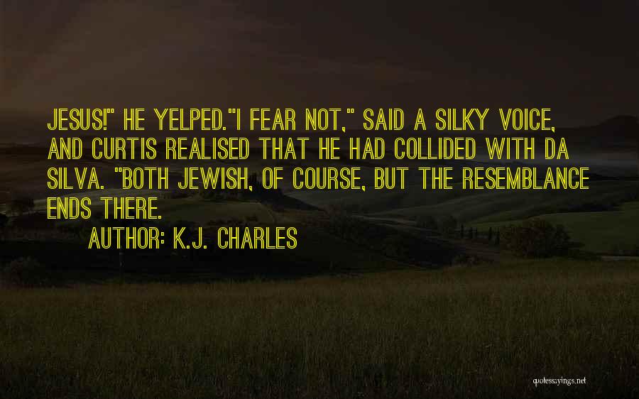 K.J. Charles Quotes: Jesus! He Yelped.i Fear Not, Said A Silky Voice, And Curtis Realised That He Had Collided With Da Silva. Both