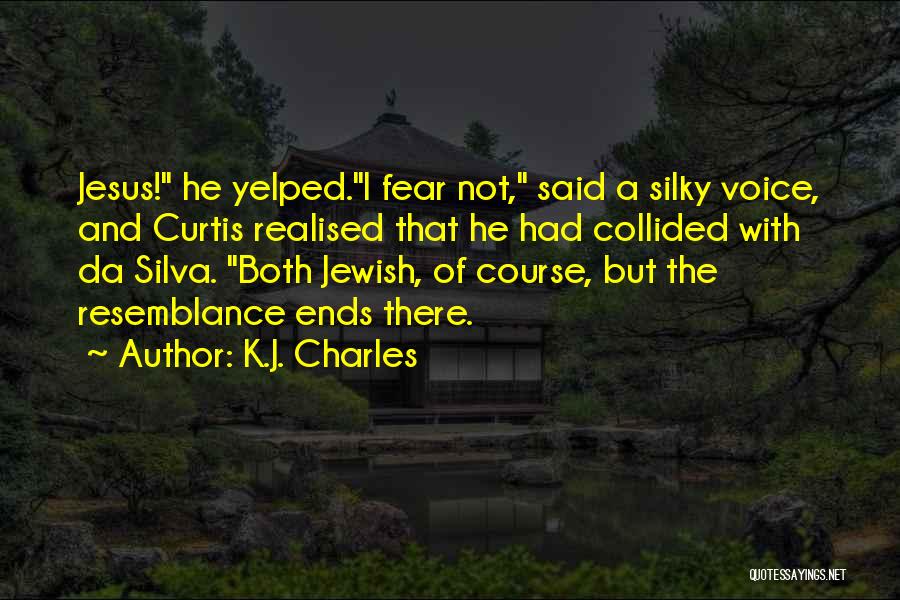 K.J. Charles Quotes: Jesus! He Yelped.i Fear Not, Said A Silky Voice, And Curtis Realised That He Had Collided With Da Silva. Both