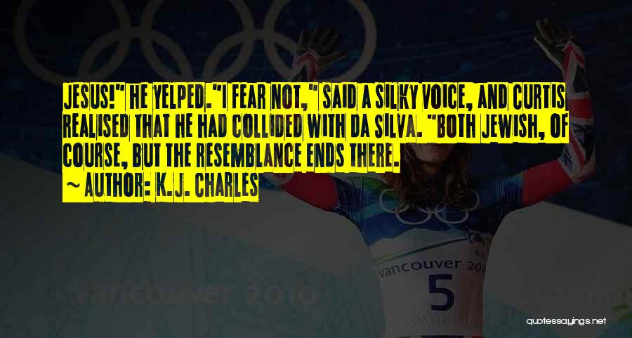 K.J. Charles Quotes: Jesus! He Yelped.i Fear Not, Said A Silky Voice, And Curtis Realised That He Had Collided With Da Silva. Both