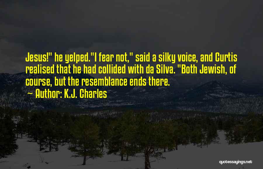 K.J. Charles Quotes: Jesus! He Yelped.i Fear Not, Said A Silky Voice, And Curtis Realised That He Had Collided With Da Silva. Both
