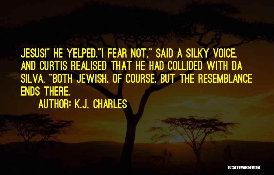 K.J. Charles Quotes: Jesus! He Yelped.i Fear Not, Said A Silky Voice, And Curtis Realised That He Had Collided With Da Silva. Both