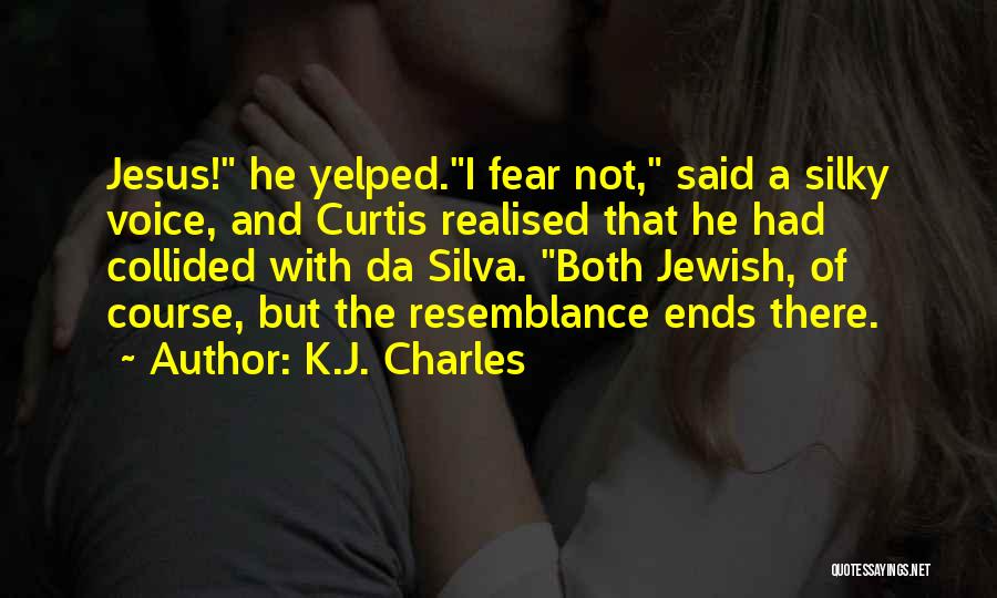 K.J. Charles Quotes: Jesus! He Yelped.i Fear Not, Said A Silky Voice, And Curtis Realised That He Had Collided With Da Silva. Both