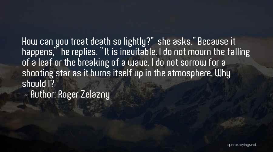 Roger Zelazny Quotes: How Can You Treat Death So Lightly? She Asks.because It Happens, He Replies. It Is Inevitable. I Do Not Mourn