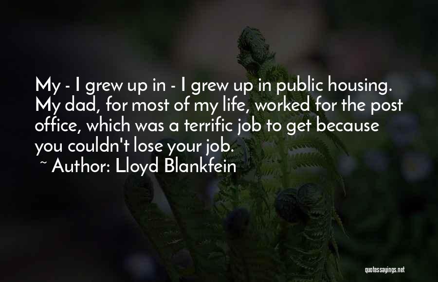 Lloyd Blankfein Quotes: My - I Grew Up In - I Grew Up In Public Housing. My Dad, For Most Of My Life,