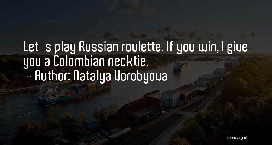 Natalya Vorobyova Quotes: Let's Play Russian Roulette. If You Win, I Give You A Colombian Necktie.