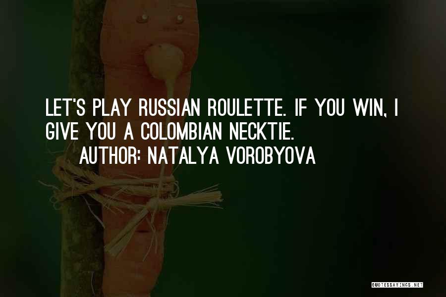 Natalya Vorobyova Quotes: Let's Play Russian Roulette. If You Win, I Give You A Colombian Necktie.