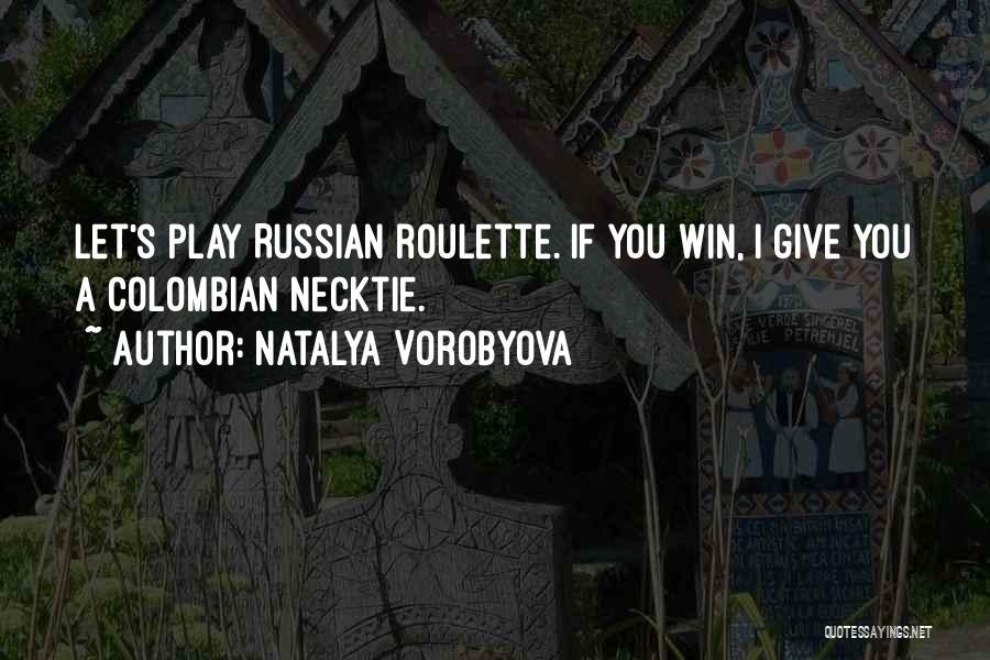 Natalya Vorobyova Quotes: Let's Play Russian Roulette. If You Win, I Give You A Colombian Necktie.