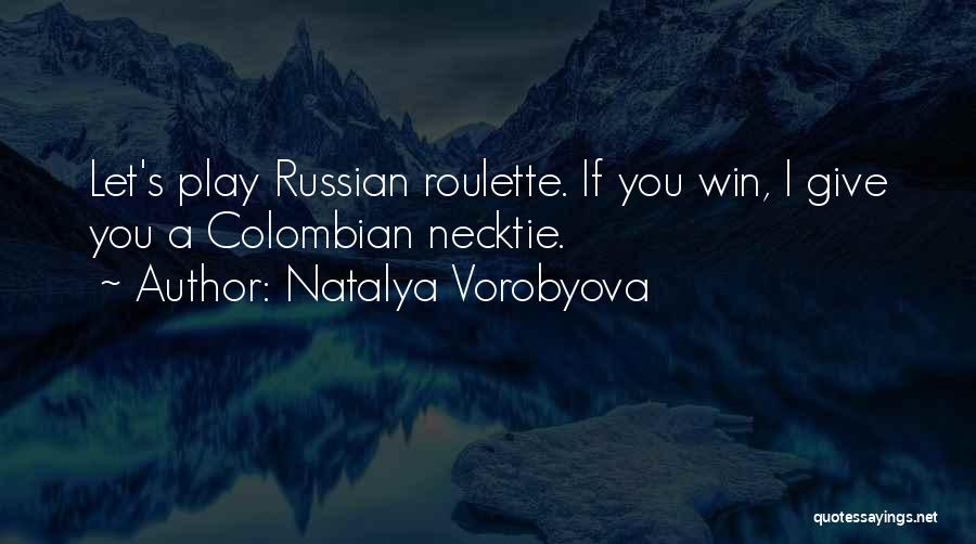 Natalya Vorobyova Quotes: Let's Play Russian Roulette. If You Win, I Give You A Colombian Necktie.