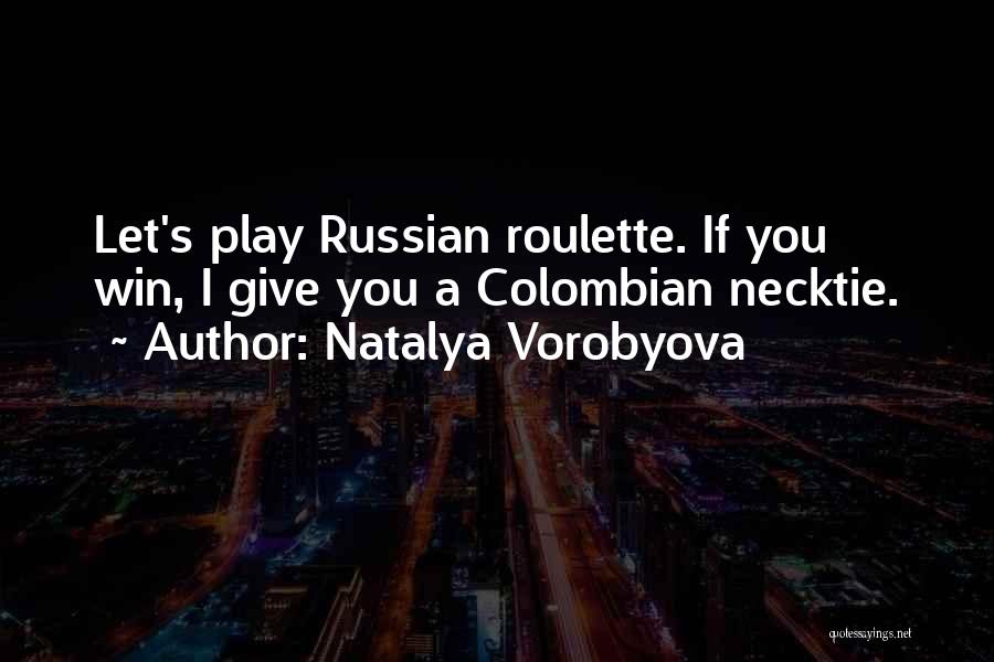 Natalya Vorobyova Quotes: Let's Play Russian Roulette. If You Win, I Give You A Colombian Necktie.