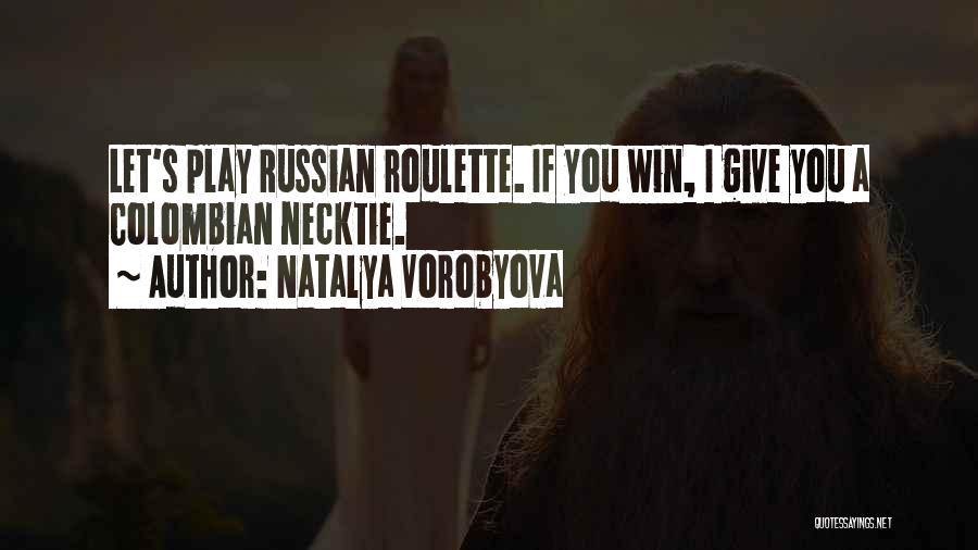 Natalya Vorobyova Quotes: Let's Play Russian Roulette. If You Win, I Give You A Colombian Necktie.