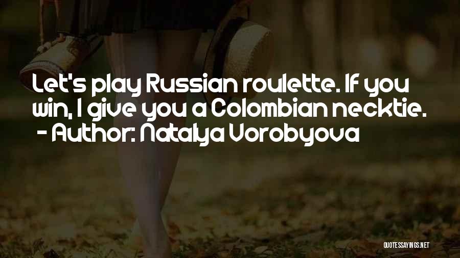 Natalya Vorobyova Quotes: Let's Play Russian Roulette. If You Win, I Give You A Colombian Necktie.
