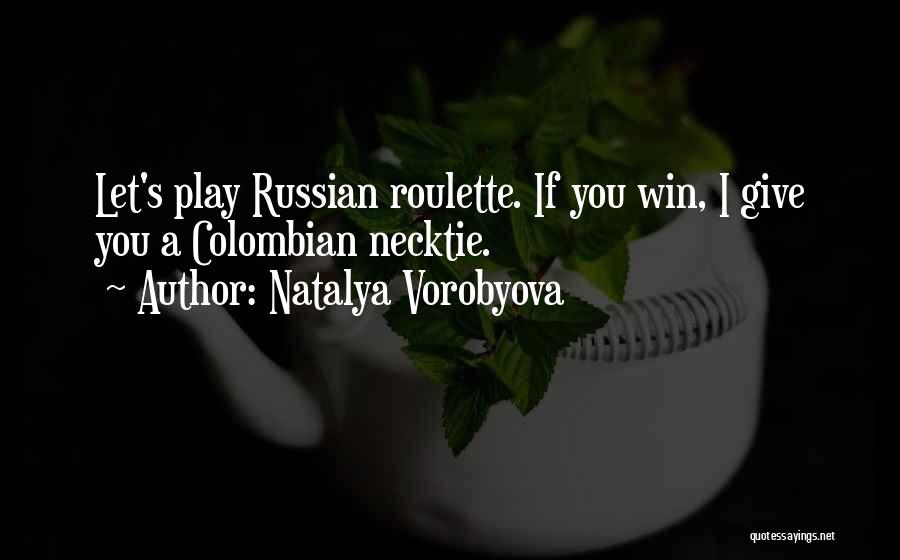 Natalya Vorobyova Quotes: Let's Play Russian Roulette. If You Win, I Give You A Colombian Necktie.