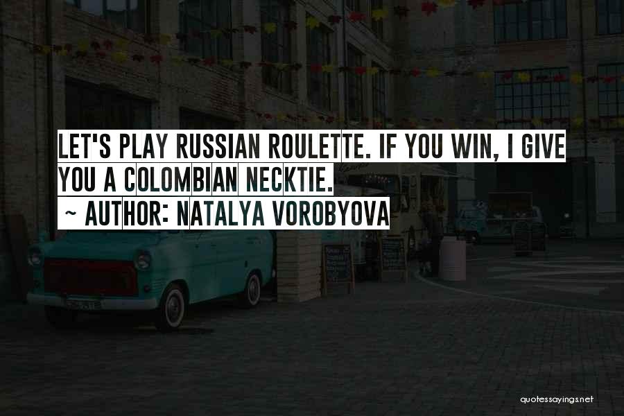 Natalya Vorobyova Quotes: Let's Play Russian Roulette. If You Win, I Give You A Colombian Necktie.