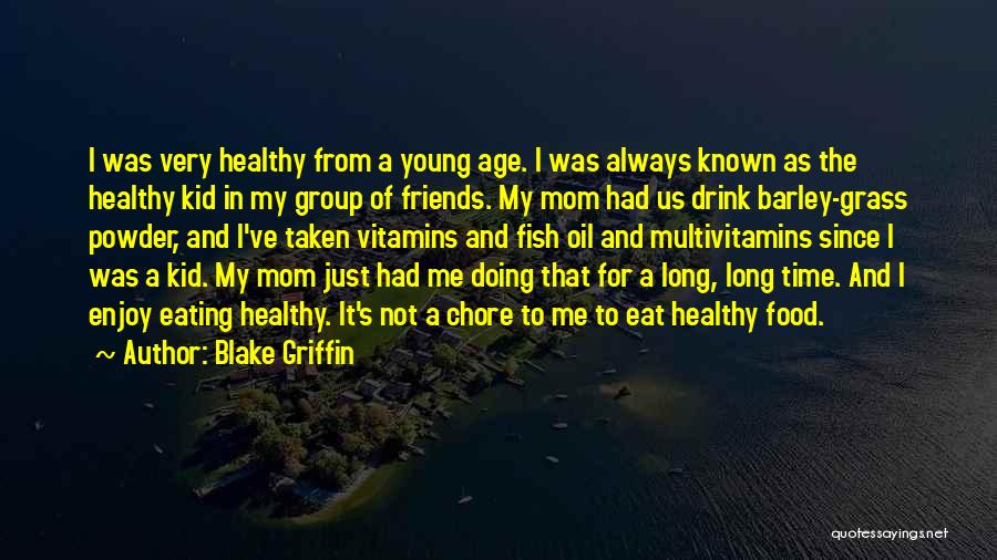 Blake Griffin Quotes: I Was Very Healthy From A Young Age. I Was Always Known As The Healthy Kid In My Group Of