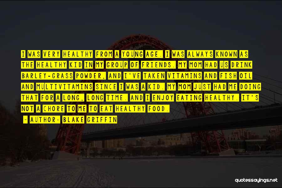 Blake Griffin Quotes: I Was Very Healthy From A Young Age. I Was Always Known As The Healthy Kid In My Group Of