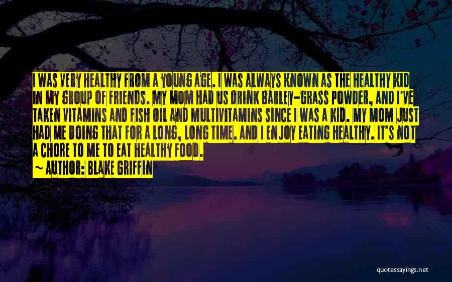 Blake Griffin Quotes: I Was Very Healthy From A Young Age. I Was Always Known As The Healthy Kid In My Group Of