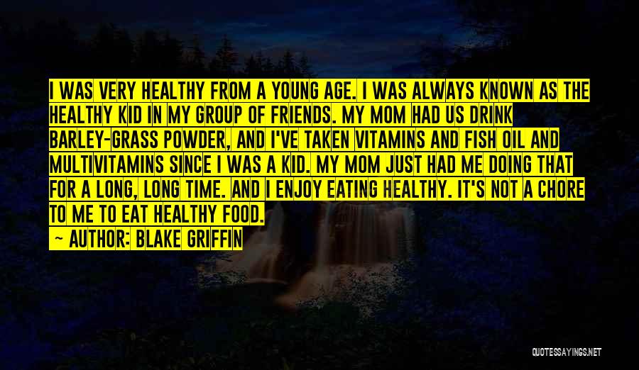 Blake Griffin Quotes: I Was Very Healthy From A Young Age. I Was Always Known As The Healthy Kid In My Group Of