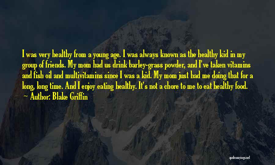 Blake Griffin Quotes: I Was Very Healthy From A Young Age. I Was Always Known As The Healthy Kid In My Group Of