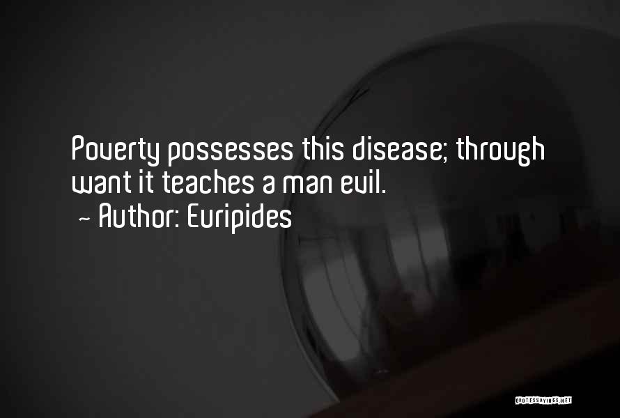 Euripides Quotes: Poverty Possesses This Disease; Through Want It Teaches A Man Evil.