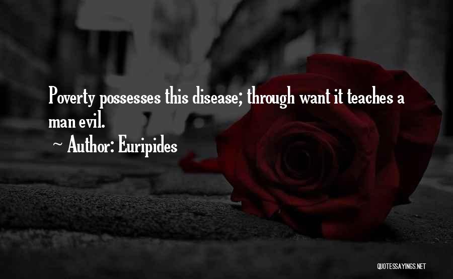Euripides Quotes: Poverty Possesses This Disease; Through Want It Teaches A Man Evil.