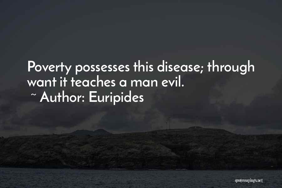 Euripides Quotes: Poverty Possesses This Disease; Through Want It Teaches A Man Evil.