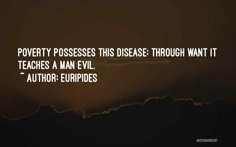 Euripides Quotes: Poverty Possesses This Disease; Through Want It Teaches A Man Evil.