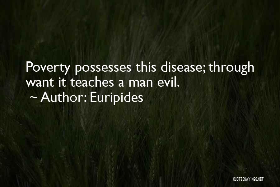 Euripides Quotes: Poverty Possesses This Disease; Through Want It Teaches A Man Evil.