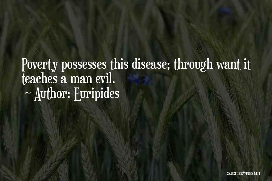 Euripides Quotes: Poverty Possesses This Disease; Through Want It Teaches A Man Evil.