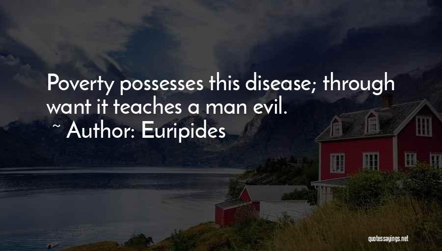 Euripides Quotes: Poverty Possesses This Disease; Through Want It Teaches A Man Evil.