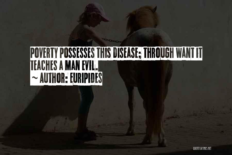 Euripides Quotes: Poverty Possesses This Disease; Through Want It Teaches A Man Evil.