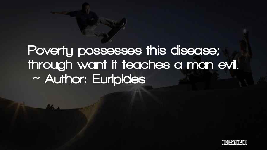 Euripides Quotes: Poverty Possesses This Disease; Through Want It Teaches A Man Evil.