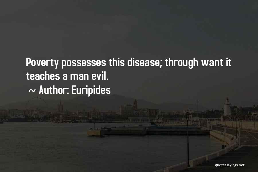 Euripides Quotes: Poverty Possesses This Disease; Through Want It Teaches A Man Evil.
