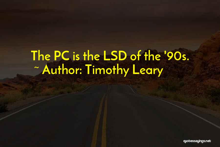 Timothy Leary Quotes: The Pc Is The Lsd Of The '90s.