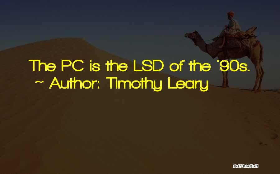 Timothy Leary Quotes: The Pc Is The Lsd Of The '90s.