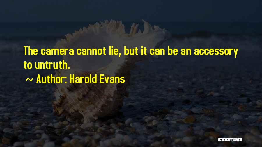 Harold Evans Quotes: The Camera Cannot Lie, But It Can Be An Accessory To Untruth.