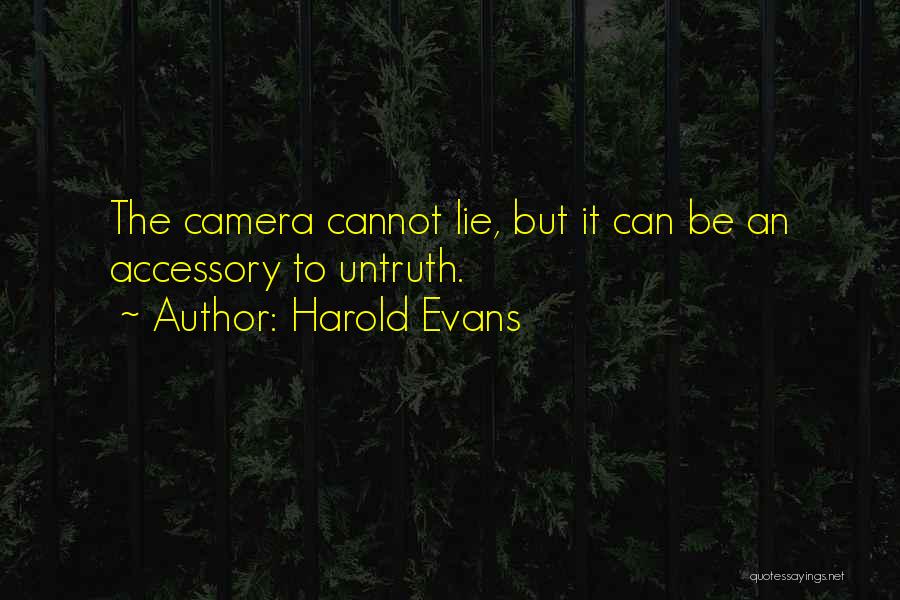 Harold Evans Quotes: The Camera Cannot Lie, But It Can Be An Accessory To Untruth.