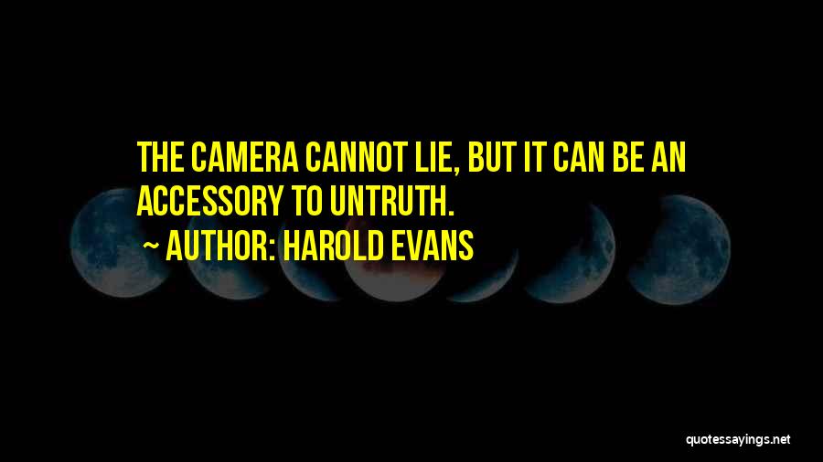 Harold Evans Quotes: The Camera Cannot Lie, But It Can Be An Accessory To Untruth.