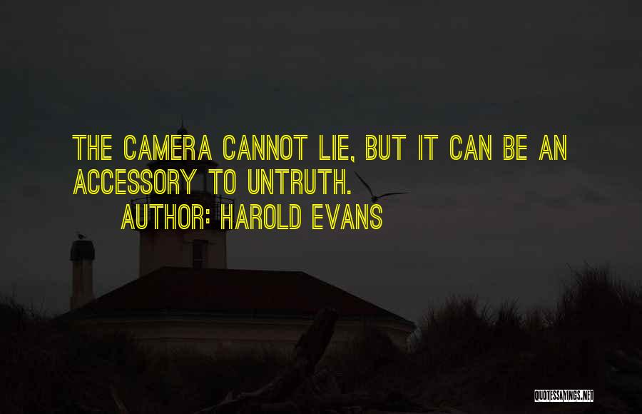 Harold Evans Quotes: The Camera Cannot Lie, But It Can Be An Accessory To Untruth.