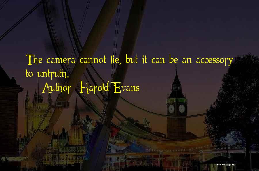 Harold Evans Quotes: The Camera Cannot Lie, But It Can Be An Accessory To Untruth.