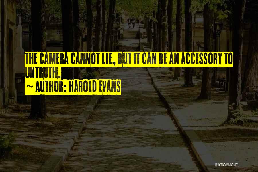 Harold Evans Quotes: The Camera Cannot Lie, But It Can Be An Accessory To Untruth.