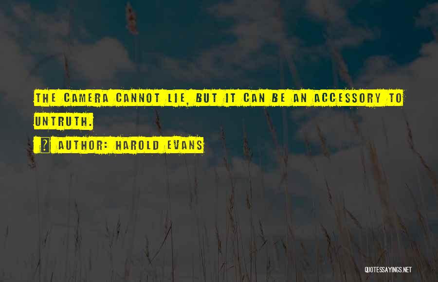 Harold Evans Quotes: The Camera Cannot Lie, But It Can Be An Accessory To Untruth.