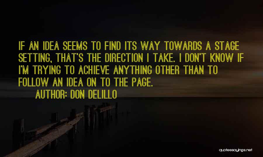 Don DeLillo Quotes: If An Idea Seems To Find Its Way Towards A Stage Setting, That's The Direction I Take. I Don't Know