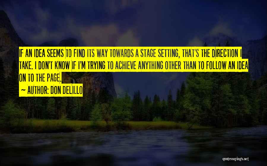 Don DeLillo Quotes: If An Idea Seems To Find Its Way Towards A Stage Setting, That's The Direction I Take. I Don't Know