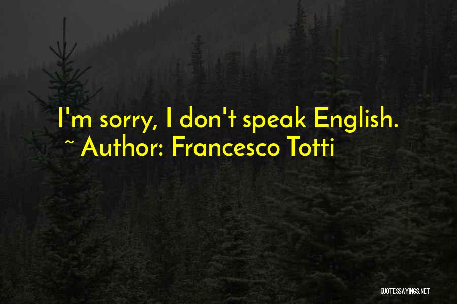 Francesco Totti Quotes: I'm Sorry, I Don't Speak English.