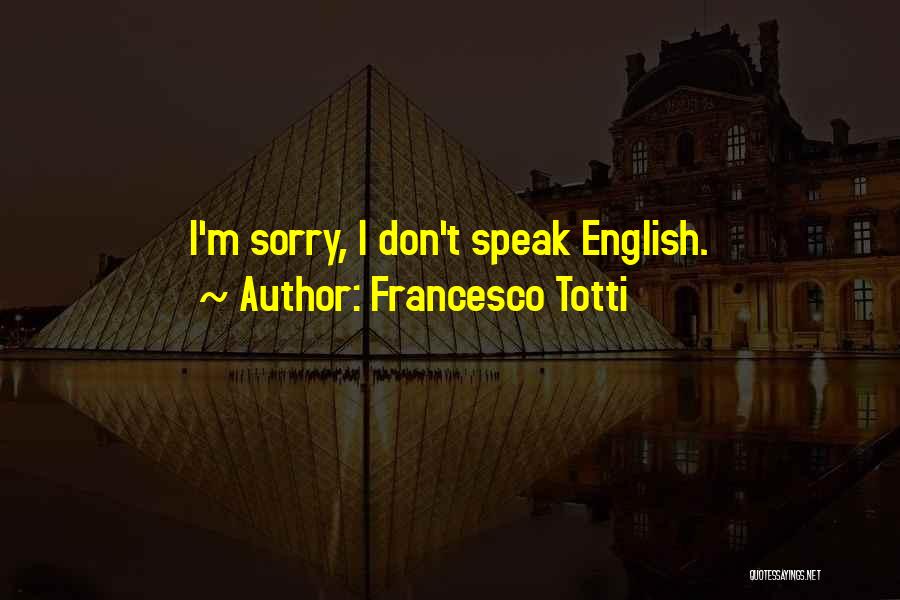 Francesco Totti Quotes: I'm Sorry, I Don't Speak English.