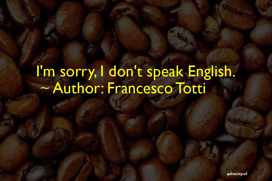 Francesco Totti Quotes: I'm Sorry, I Don't Speak English.