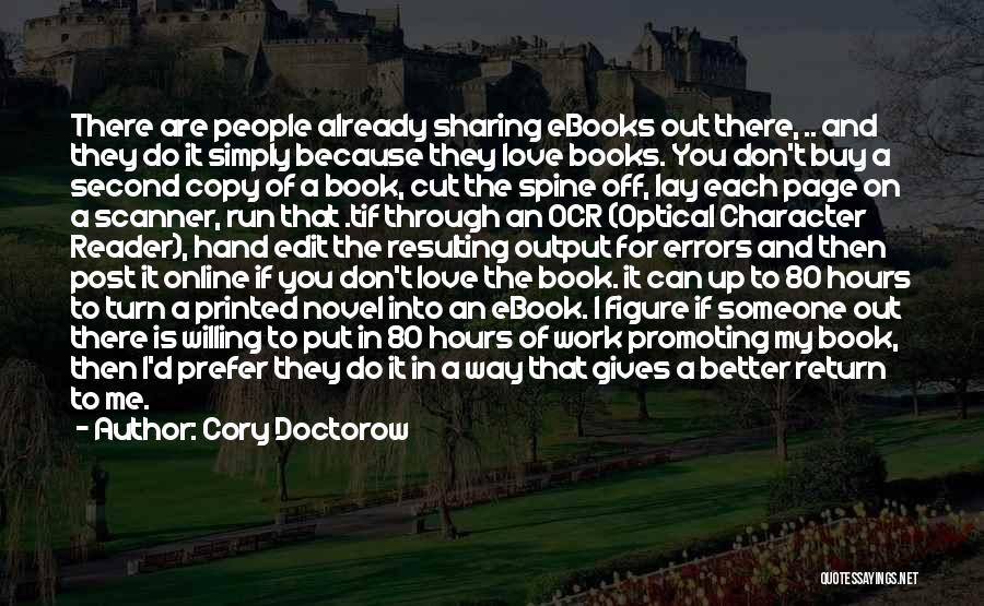 Cory Doctorow Quotes: There Are People Already Sharing Ebooks Out There, .. And They Do It Simply Because They Love Books. You Don't