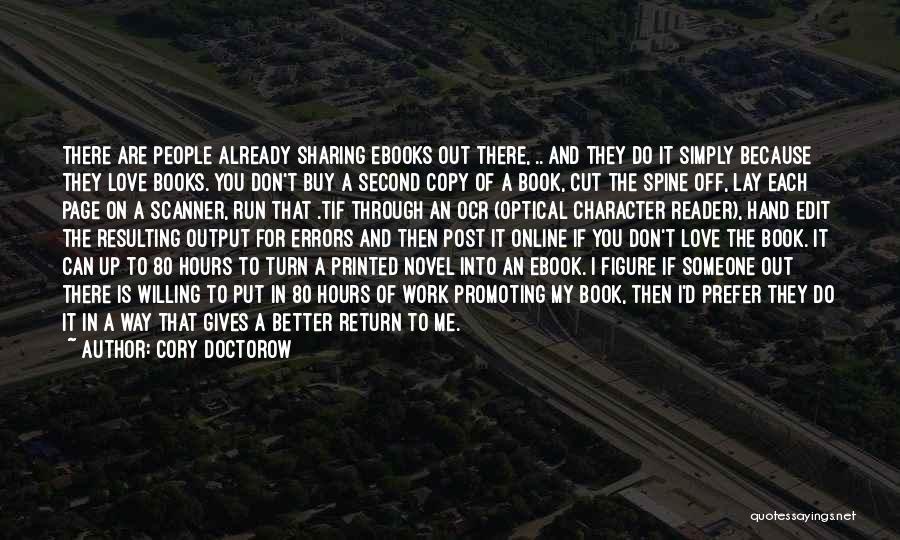 Cory Doctorow Quotes: There Are People Already Sharing Ebooks Out There, .. And They Do It Simply Because They Love Books. You Don't