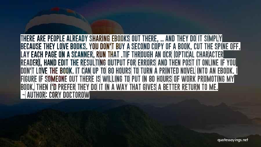 Cory Doctorow Quotes: There Are People Already Sharing Ebooks Out There, .. And They Do It Simply Because They Love Books. You Don't