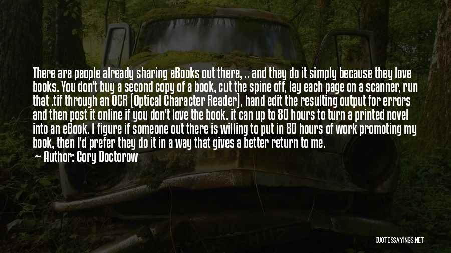 Cory Doctorow Quotes: There Are People Already Sharing Ebooks Out There, .. And They Do It Simply Because They Love Books. You Don't